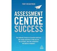 Assessment Centre Success: Your Ultimate Resource of Practice Exercises and Sample Questions to Help you Ace the Activities, Beat the Competition and Impress Employers - [Version Originale] Inconnu (A