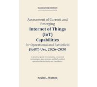 Assessment of Current and Emerging Internet of Things (IoT) Capabilities for Operational and Battlefield (IoBT) Use, 2026-2030