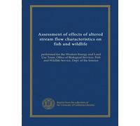 Assessment of effects of altered stream flow characteristics on fish and wildlife (pt.B v.2): performed for the Western Energy and Land Use Team, ... and Wildlife Service, Dept. of the Interior