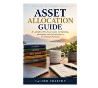 Asset Allocation Guide: A Complete Practical Guide to Building, Managing and Optimizing an Investment Portfolio