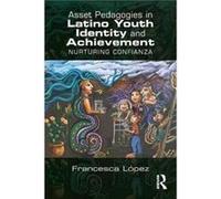 Asset Pedagogies In Latino Youth Identit Francesca A The University Of Arizona Lopez, Usa (Auteur)