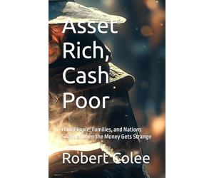 Asset Rich, Cash Poor: How People, Families, and Nations Survive When the Money Gets Strange