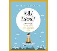 Assez trimé !: Faire moins pour accomplir plus