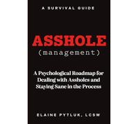 Asshole Management: A Psychological Roadmap for Dealing With Assholes and Staying Sane in The Process
