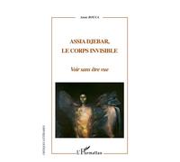 Assia Djebar, le corps invisible Voir sans être vue - Anna Rocca - L'harmattan - broché - Biographie