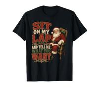 Assieds-toi sur Mes Genoux, dis-Moi ce Que tu Veux pour Noël T-Shirt