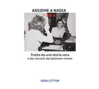 Assieme a Nadia 1944: Tratto da una storia vera e dai racconti dei testimoni viventi