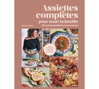 Assiettes complètes pour toute la famille: 80 recettes équilibrées et savoureuses pour les enfants, les parents et tous les gourmands