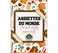 Assiettes du monde: Cahier d'activités de 150 pages pour découvrir la cuisine, les plats traditionnels et les recettes de pays tout en s'amusant | à partir de 7 ans