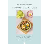 Assiettes idéales pour une ménopause au naturel: Recettes & Conseils 100% Naturo