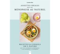 Assiettes idéales pour une ménopause au naturel Recettes & Conseils 100% Naturo - Caroline Petit - La Plage Editeur - broché - Guide