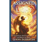 ASSIGNED TO THE LIGHT: A Guardian Angel’s Story of the Birth of Jesus
