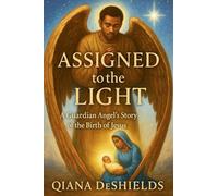 Assigned to the Light: A Guardian Angel's Story of the Birth of Jesus