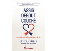 Assis - Debout - Couché - En couple avec le bon partenaire de vie - Josée Galarneau - Performance - broché - Guide