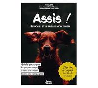 Assis !: J'éduque et je dresse mon chien