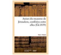 Assises Du Royaume De J Rusalem, Conf R Es Entre Elles. Tome 1. Partie 2