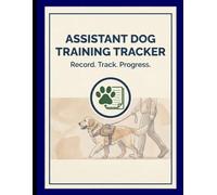 Assistance Dog Training Tracker: Record, Track, Progress - Dog training tracker for Owner-Trained Assistance Dogs & Service Dogs