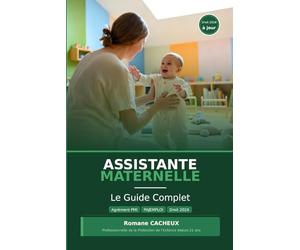 Assistante Maternelle : Le Guide Complet: Agrément PMI, Contrat de travail, PAJEMPLOI, Droits 2026, Pédagogie et Situations difficiles - Tout ce que vous devez savoir avant et pendant votre activité