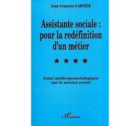 Assistante sociale : pour la redéfinition d'un métier Essai anthroposociologique sur le service social - Jean-François GARNIER - L'harmattan - broché - Livre