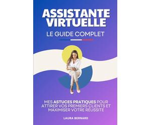 Assistante Virtuelle - Le Guide Complet: Mes Astuces Pratiques pour Attirer vos Premiers Clients et Maximiser Votre Réussite | Livre Adjointe ... Virtuelle | Devenir Libre Financièrement