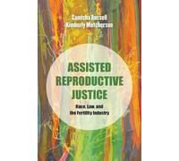 Assisted Reproductive Justice: Race, Law, and the Fertility Industry