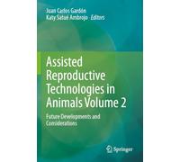 Assisted Reproductive Technologies in Animals Volume 2: Future Developments and Considerations