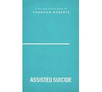 Assisted Suicide: Christian Compassion, Convictions And Wisdom For Today's Big Issues 3