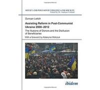 Assisting Reform In Post-Communist Ukraine 2000?2012: The Illusions Of Donors And The Disillusion Of Beneficiaries: Volume 153 (Soviet And Postsoviet Politics) (Paperback) Duncan Leitch, (Auteur)
