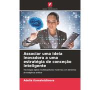 Associar uma ideia inovadora a uma estratégia de conceção inteligente: Tecnologias digitais multidisciplinares modernas com elementos de inteligência artificial