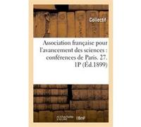 Association française pour l'avancement des sciences : conférences de Paris. 27. 1P (Éd.1899) Collectif (Auteur)