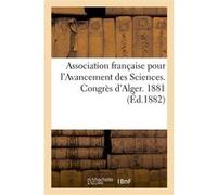 Association française pour l'Avancement des Sciences. Congrès d'Alger. 1881 Collectif (Auteur)