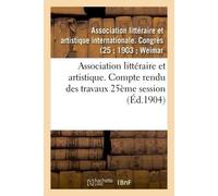 Association littéraire et artistique. Compte rendu des travaux 25ème session - Inconnus - Hachette Bnf - broché - Livre