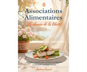 Associations Alimentaires: Le chemin de la liberté : Méthode complète pour améliorer sa digestion et retrouver son poids naturel