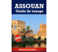 Assouan Guide de voyage 2026: Moments lents, histoire vivante, culture, patrimoine et vie au bord du Nil