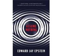 Assume Nothing by Edward Jay Epstein Edward Jay Epstein (Auteur)