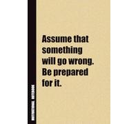 Assume That Something Will Go Wrong. Be Prepared For It.: Inside, You'll Find 54 Motivational Quotes. The Perfect Notebook For a Friend, Family Member, Adult, or Even Yourself