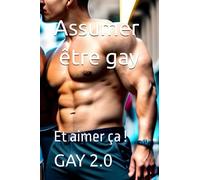 Assumer être gay: Et aimer ça !