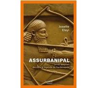 Assurbanipal - Le roi assyrien derrière la légende de Sardanapale Josette Elayi (Auteur)