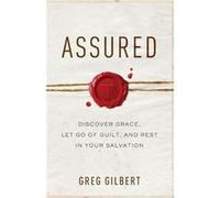 Assured Discover Grace Let Go of Guilt and Rest in Your Salvation by Greg Gilbert Unknown (Auteur)