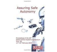 Assuring Safe Autonomy: Proceedings Of The 28th Safety-Critical Systems Symposium (Sss20) York, Uk, 11th-13th February 2020