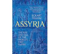Assyria: The Rise and Fall of the World's First Empire