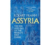 Assyria: The Rise and Fall of the World's First Empire