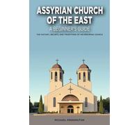 Assyrian Church of the East: A Beginner's Guide: The History, Beliefs, and Traditions of an Enduring Church