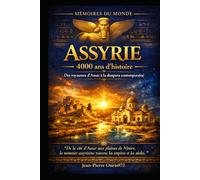 ASSYRIE - 4000 ans d’histoire: Empire, pouvoir et mémoire du premier monde organisé