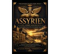 ASSYRIEN - 4000 Jahre Geschichte: Das Erbe eines der größten Reiche der Antike