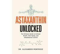 Astaxanthin Unlocked: The Ultimate Guide to Cellular Health, Anti-Aging, and Inflammation Control