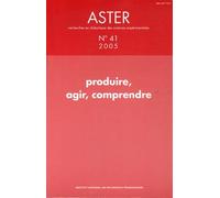 Aster N° 41/2005 - Produire, Agir, Comprendre