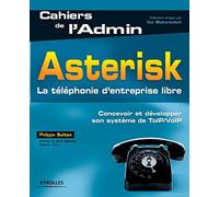 Asterisk: La téléphonie d'entreprise libre. Concevoir et développer son système de ToIP/VoIP.