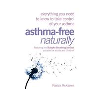 Asthma-free Naturally: Everything You Need to Know to Take Control of Your Asthma