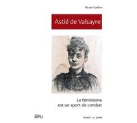 Astié de Valsayre Le féminisme est un sport de combat - Nicole Cadène - Publication Universite Provence - broché - Biographie